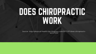DOES CHIROPRACTIC
WORK
Source- http://physical-health-tips.blogspot.com/2017/07/does-chiropractic-
work.html
 