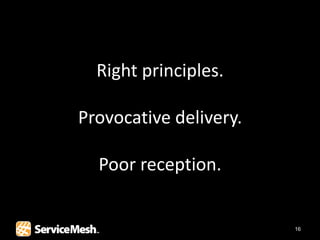 Right principles.

Provocative delivery.

  Poor reception.


                        16
 