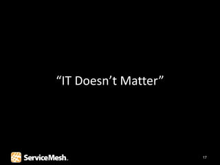 “IT Doesn’t Matter”




                      17
 