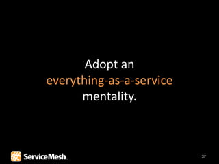 Adopt an
everything-as-a-service
      mentality.



                          37
 