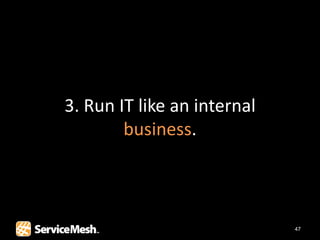 3. Run IT like an internal
        business.



                             47
 