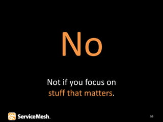 No
Not if you focus on
stuff that matters.

                      58
 