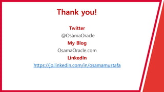 Thank you!
Twitter
@OsamaOracle
My Blog
OsamaOracle.com
LinkedIn
https://jo.linkedin.com/in/osamamustafa
 