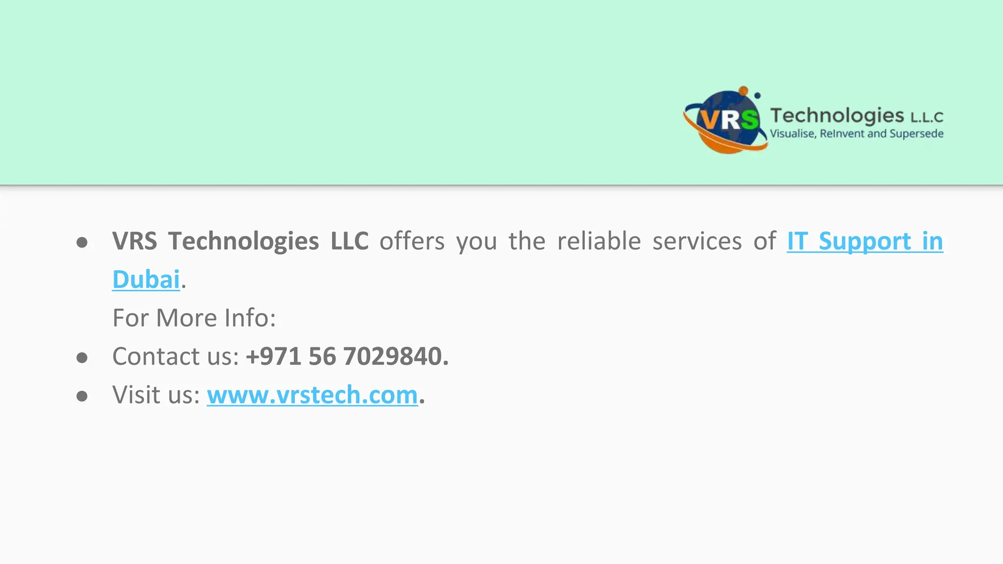 ● VRS Technologies LLC offers you the reliable services of IT Support in
Dubai.
For More Info:
● Contact us: +971 56 7029840.
● Visit us: www.vrstech.com.
 