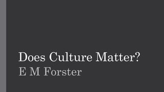 Does Culture Matter?
E M Forster