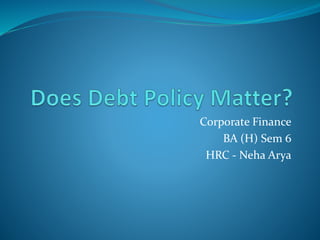 Corporate Finance
BA (H) Sem 6
HRC - Neha Arya
 