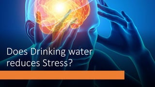 Does Drinking water
reduces Stress?
 
