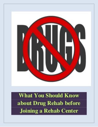 What You Should Know
about Drug Rehab before
Joining a Rehab Center
 