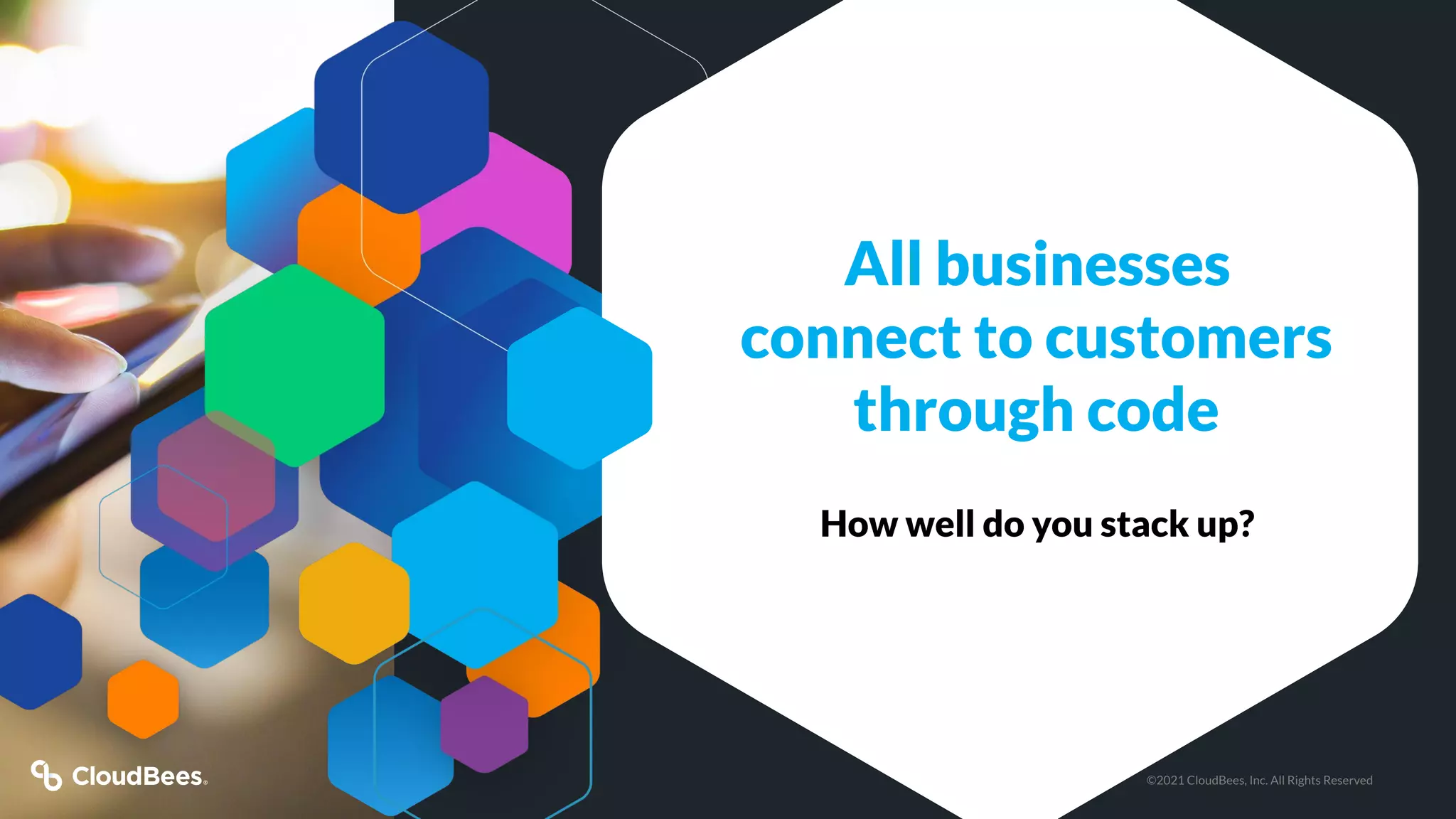 All businesses
connect to customers
through code
How well do you stack up?
©2021 CloudBees, Inc. All Rights Reserved
 
