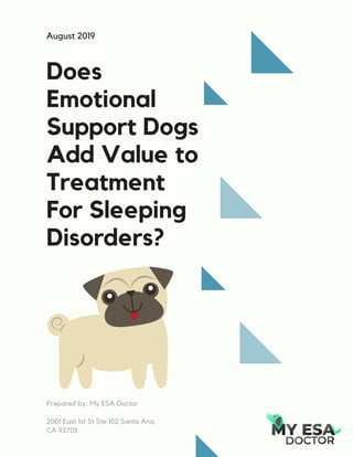Does
Emotional
Support Dogs
Add Value to
Treatment
For Sleeping
Disorders?
August 2019
Prepared by: My ESA Doctor
2001 East 1st St Ste 102 Santa Ana,
CA 92705
 