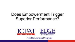 Does Empowerment Trigger
Superior Performance?
 