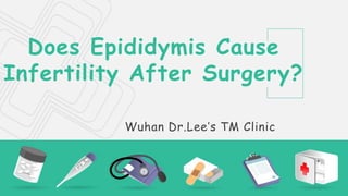 Does Epididymis Cause
Infertility After Surgery?
Wuhan Dr.Lee’s TM Clinic
 