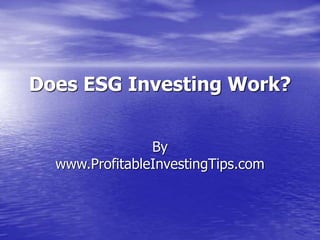 Does ESG Investing Work?
By
www.ProfitableInvestingTips.com
 