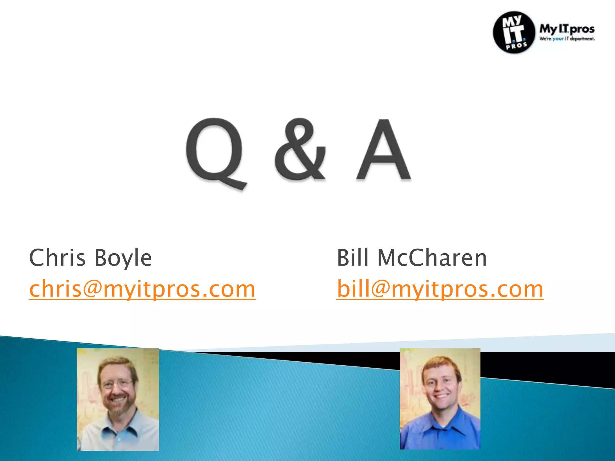 Chris Boyle          Bill McCharen
chris@myitpros.com   bill@myitpros.com
 
