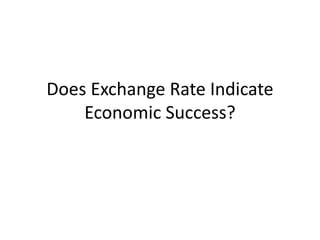 Does Exchange Rate Indicate
Economic Success?
 