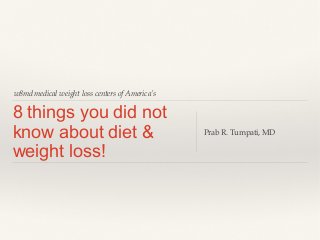 w8md medical weight loss centers of America’s

8 things you did not
know about diet &
weight loss!

Prab R. Tumpati, MD

 