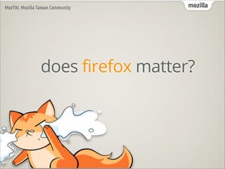 MozTW, Mozilla Taiwan Community    mozilla




                does firefox matter?
 