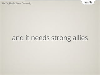 MozTW, Mozilla Taiwan Community   mozilla




          and it needs strong allies
 