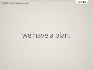 MozTW, Mozilla Taiwan Community          mozilla




                       we have a plan.
 
