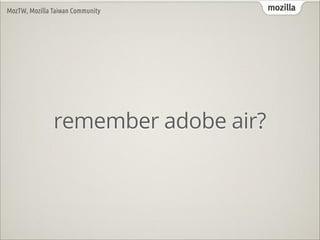MozTW, Mozilla Taiwan Community      mozilla




               remember adobe air?
 