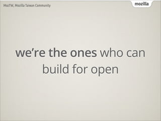 MozTW, Mozilla Taiwan Community   mozilla




       we’re the ones who can
           build for open
 