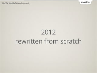 MozTW, Mozilla Taiwan Community    mozilla




                       2012
              rewritten from scratch
 