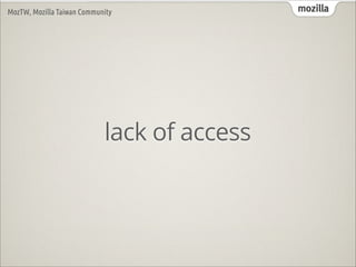 MozTW, Mozilla Taiwan Community                mozilla




                            lack of access
                    ...
