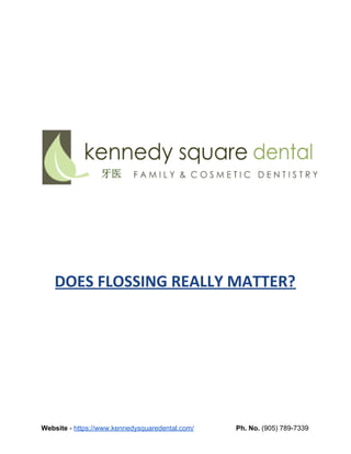 DOES FLOSSING REALLY MATTER?
Website​ - ​https://www.kennedysquaredental.com/​ ​Ph. No.​ (905) 789-7339
 