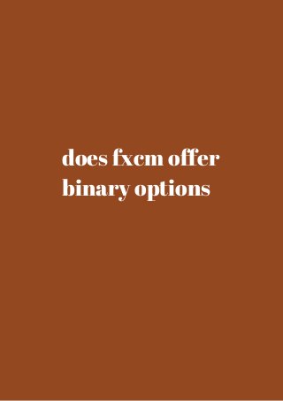 does fxcm offer 
binary options 
 