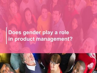 Does gender play a role
in product management?
 