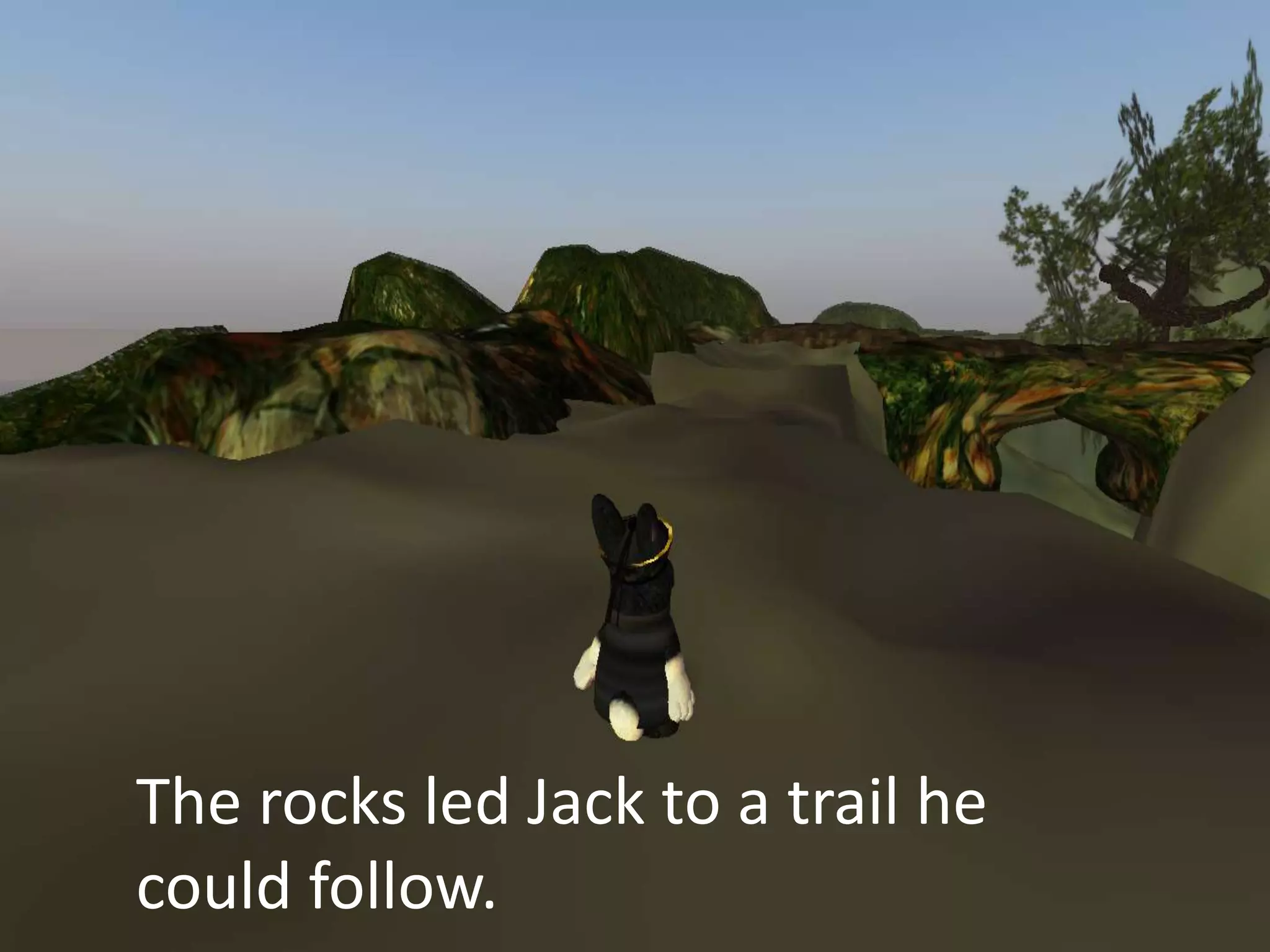 The rocks led Jack to a trail he
could follow.
 