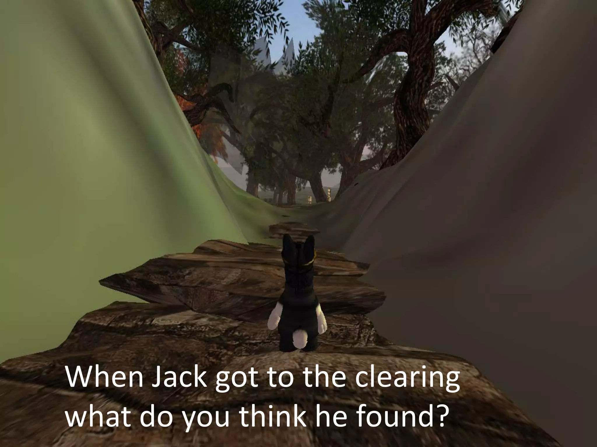 When Jack got to the clearing
what do you think he found?
 
