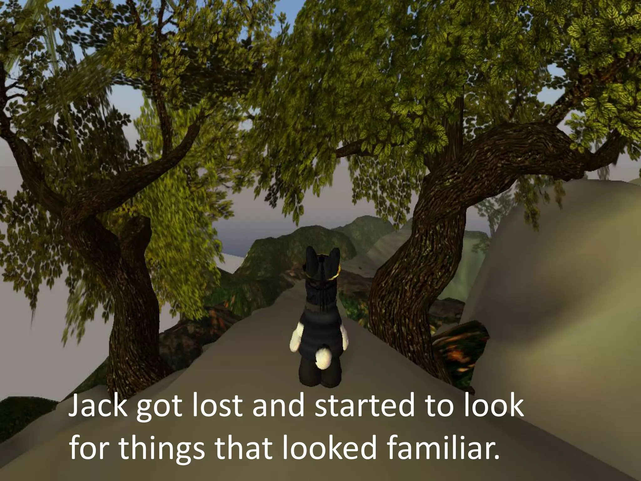 Jack got lost and started to look
for things that looked familiar.
 