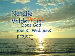 Natalie Valderrama Block B Does God exsistWebquestproject 