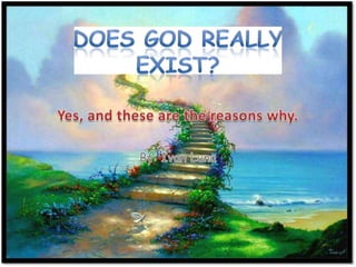 Does God Really Exist? Yes, and these are the reasons why. By: Ivan Luna 