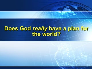 Does God  really  have a plan for the world? 
