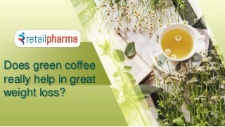 Does green coffee
really help in great
weight loss?
 