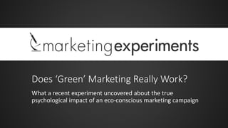 Does ‘Green’ Marketing Really Work?
What a recent experiment uncovered about the true
psychological impact of an eco-conscious marketing campaign
 