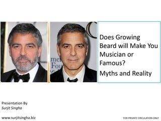 Does Growing
Beard will Make You
Musician or
Famous?
Myths and Reality
Presentation By
Surjit Singha
www.surjitsingha.biz FOR PRIVATE CIRCULATION ONLY
 