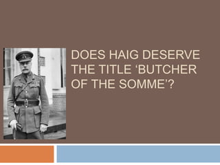 Does haig deserve the title ‘butcher of the somme’? 