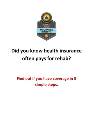 Did you know health insurance
often pays for rehab?
Find out if you have coverage in 3
simple steps.
 