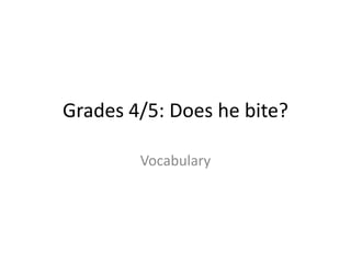 Grades 4/5: Does he bite?
Vocabulary

 