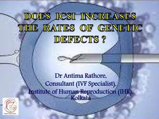 Dr Antima Rathore,
Consultant (IVF Specialist),
Institute of Human Reproduction (IHR),
Kolkata
1
 