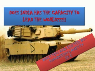 DOES INDIA HAS THE CAPACITY TO
      LEAD THE WORLD???!!
 