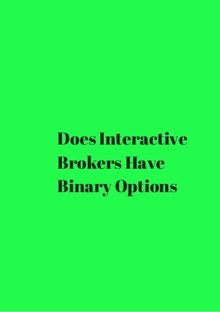 Does Interactive 
Brokers Have 
Binary Options 
 