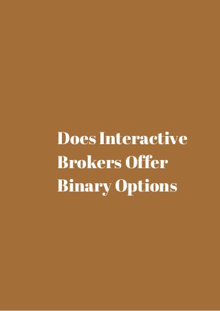 Does Interactive 
Brokers Offer 
Binary Options 
 