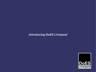 Introducing DoES Liverpool
 