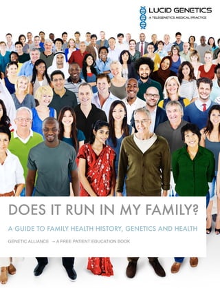 DOES IT RUN IN MY FAMILY?
A GUIDE TO FAMILY HEALTH HISTORY, GENETICS AND HEALTH
GENETIC ALLIANCE -- A FREE PATIENT EDUCATION BOOK
 