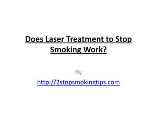 Does Laser Treatment to Stop
      Smoking Work?

                By
   http://2stopsmokingtips.com
 