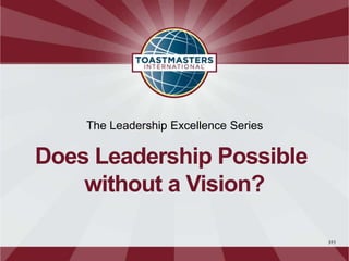 Internal
311
The Leadership Excellence Series
Does Leadership Possible
without a Vision?
 